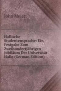 Hallische Studentensprache: Ein Festgabe Zum Zweihundertjahrigen Jubilaum Der Universitat Halle (German Edition)