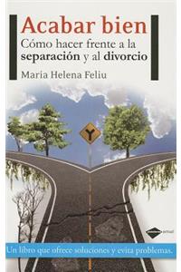 Acabar Bien: Como Hacer Frente a la Separacion y al Divorcio