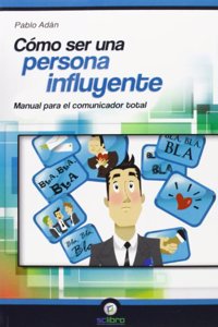 Como ser una Persona Influyente.: Manual para el Comunicador Total