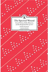 The Spectral Wound Sexual Violence, Public Memories and the Bangladesh War of 1971
