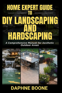 Home Expert Guide to Diy Landscaping and Hardscaping