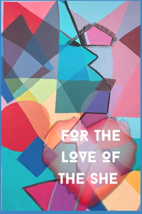 For The Love of The She