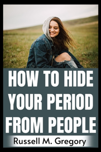 How to Hide Your Period From People