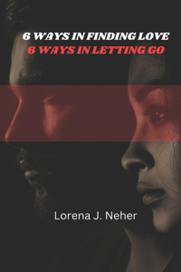 6 Ways in Finding Love. 6 Ways in Letting Go: Rules of Love