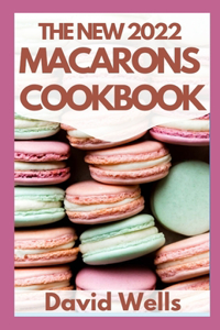 The New 2022 Macarons Cookbook