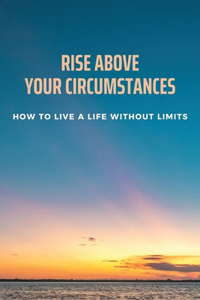 Rise Above Your Circumstances