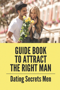 Guide Book To Attract The Right Man