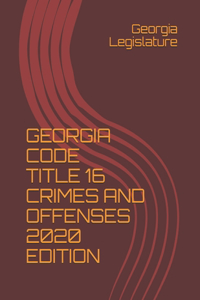 Georgia Code Title 16 Crimes and Offenses 2020 Edition