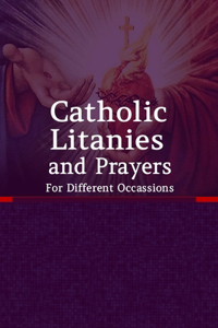 Catholic Litanies and Prayers For Different Occasions