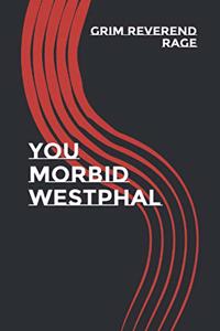 You Morbid Westphal