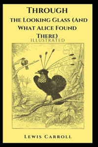 Through the Looking Glass (And What Alice Found There) Illustrated