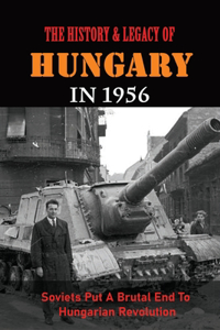History & Legacy Of Hungary In 1956