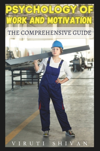 Psychology of Work and Motivation - The Comprehensive Guide