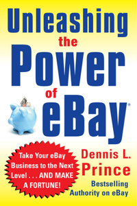 Unleashing the Power of Ebay: New Ways to Take Your Business or Online Auction to the Top