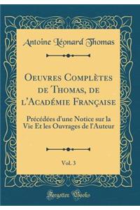 Oeuvres ComplÃ¨tes de Thomas, de l'AcadÃ©mie FranÃ§aise, Vol. 3: PrÃ©cÃ©dÃ©es d'Une Notice Sur La Vie Et Les Ouvrages de l'Auteur (Classic Reprint)
