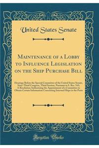 Maintenance of a Lobby to Influence Legislation on the Ship Purchase Bill: Hearings Before the Special Committee of the United States Senate, Sixty-Third Congress, Third Session, Pursuant to S. Res. 543; A Resolution Authorizing the Appointment of