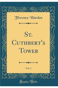 St. Cuthbert's Tower, Vol. 1 (Classic Reprint)