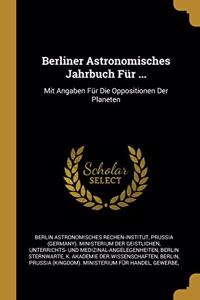Berliner Astronomisches Jahrbuch Für ...