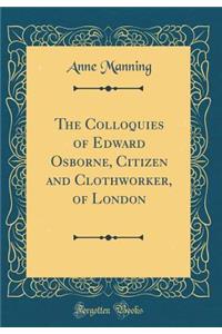 The Colloquies of Edward Osborne, Citizen and Clothworker, of London (Classic Reprint)