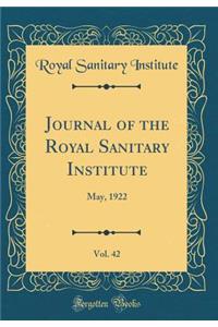 Journal of the Royal Sanitary Institute, Vol. 42: May, 1922 (Classic Reprint)