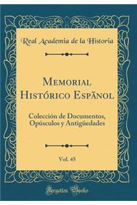 Memorial Histï¿½rico Espï¿½nol, Vol. 45: Colecciï¿½n de Documentos, Opï¿½sculos Y Antigï¿½edades (Classic Reprint)