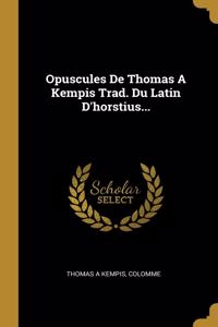 Opuscules De Thomas A Kempis Trad. Du Latin D'horstius...