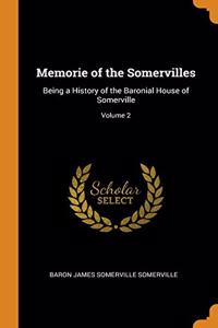 Memorie of the Somervilles: Being a History of the Baronial House of Somerville; Volume 2