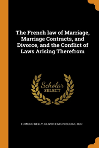 The French law of Marriage, Marriage Contracts, and Divorce, and the Conflict of Laws Arising Therefrom