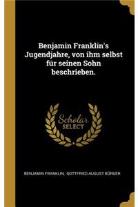 Benjamin Franklin's Jugendjahre, von ihm selbst für seinen Sohn beschrieben.