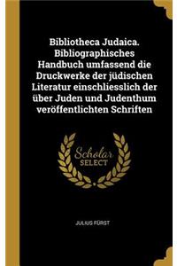 Bibliotheca Judaica. Bibliographisches Handbuch Umfassend Die Druckwerke Der Jüdischen Literatur Einschliesslich Der Über Juden Und Judenthum Veröffentlichten Schriften