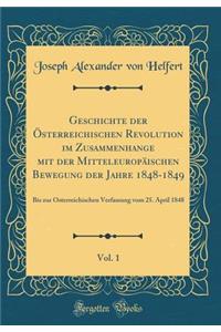 Geschichte der Österreichischen Revolution im Zusammenhange mit der Mitteleuropäischen Bewegung der Jahre 1848-1849, Vol. 1: Bis zur Österreichischen Verfassung vom 25. April 1848 (Classic Reprint)