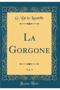La Gorgone, Vol. 3 (Classic Reprint)