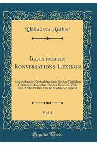 Illustrirtes Konversations-Lexikon, Vol. 4: Vergleichendes Nachschlagebuch Fï¿½r Den Tï¿½glichen Gebrauch; Hausschatz Fï¿½r Das Deutsche Volk Und 