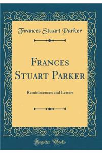 Frances Stuart Parker: Reminiscences and Letters (Classic Reprint)