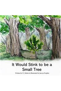 It Would Stink To Be A Small Tree