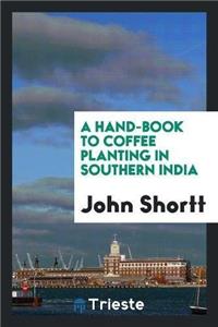 Hand-Book to Coffee Planting in Southern India