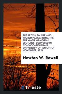 The British Empire and World Peace; Being the Burwash Memorial Lectures, Delivered in Convocation Hall, University of Toronto, November, 1921