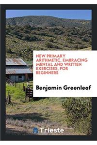 New Primary Arithmetic, Embracing Mental and Written Exercises, for Beginners