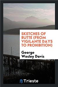 Sketches of Butte (from Vigilante Days to Prohibition)