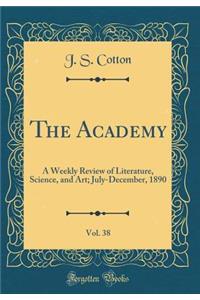 The Academy, Vol. 38: A Weekly Review of Literature, Science, and Art; July-December, 1890 (Classic Reprint)