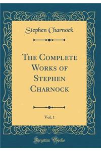 The Complete Works of Stephen Charnock, Vol. 1 (Classic Reprint)