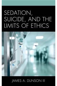 Sedation, Suicide, and the Limits of Ethics