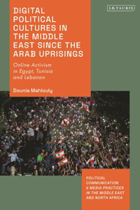 Digital Political Cultures in the Middle East Since the Arab Uprisings