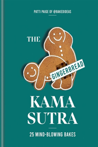 The Gingerbread Kama Sutra: 25 Mind-Blowing Bakes