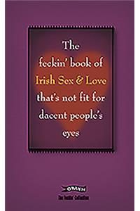 The Feckin' Book of Irish Sex and Love That's Not Fit for Dacent People's Eyes