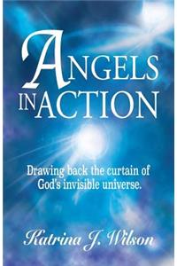 Angels in Action: Drawing back the curtain of God's invisible universe.