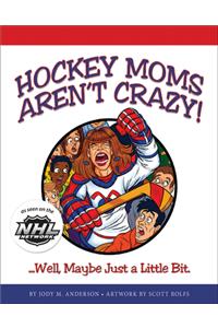 Hockey Moms Aren't Crazy