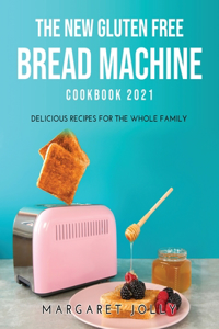 The New Gluten Free Bread Machine Cookbook 2021