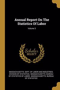 Annual Report On The Statistics Of Labor; Volume 3