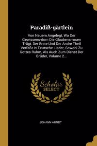 Paradiß-gärtlein: Von Neuem Angelegt, Wo Der Gewissens-dorn Die Glaubens-rosen Trägt, Der Erste Und Der Andre Theil Verfaßt In Teutsche Lieder, Sowohl Zu Gottes Ruhm,